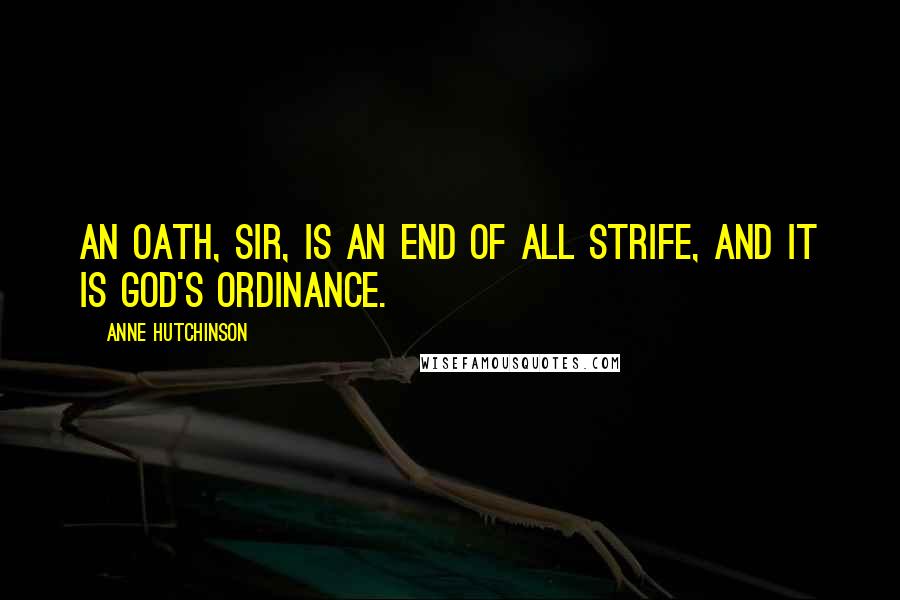 Anne Hutchinson Quotes: An oath, sir, is an end of all strife, and it is God's ordinance.