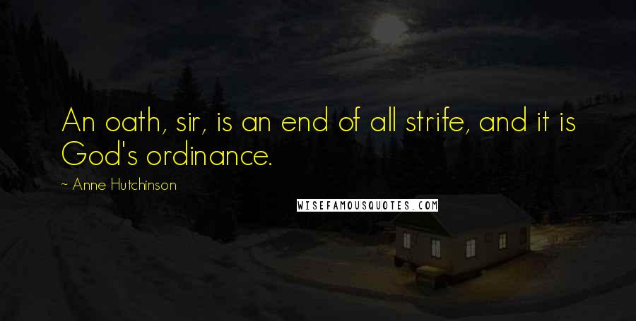 Anne Hutchinson Quotes: An oath, sir, is an end of all strife, and it is God's ordinance.