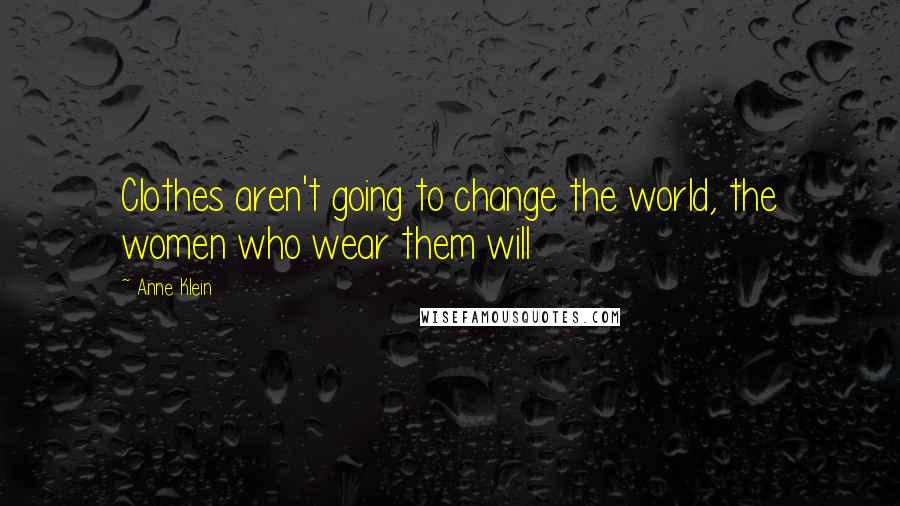 Anne Klein Quotes: Clothes aren't going to change the world, the women who wear them will