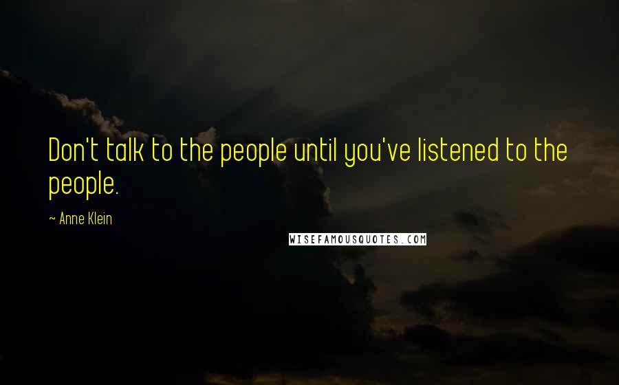 Anne Klein Quotes: Don't talk to the people until you've listened to the people.