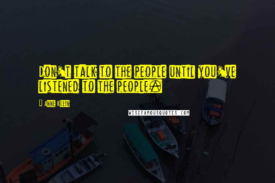 Anne Klein Quotes: Don't talk to the people until you've listened to the people.