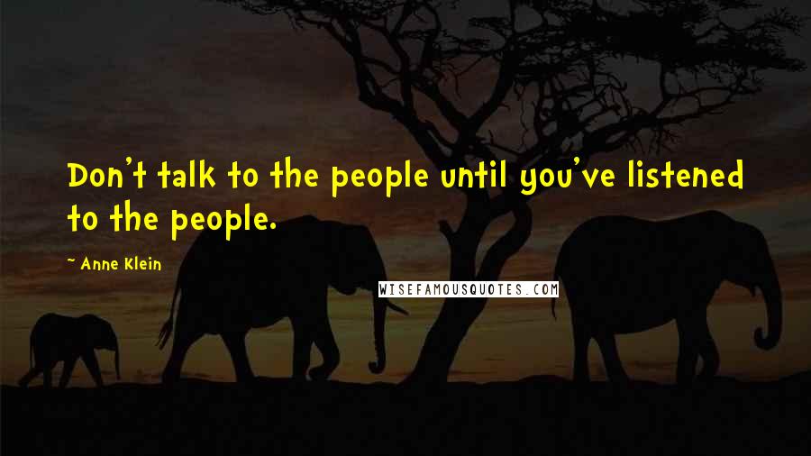 Anne Klein Quotes: Don't talk to the people until you've listened to the people.
