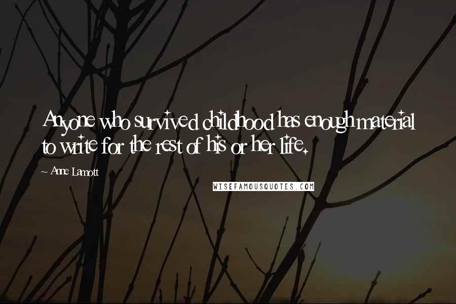 Anne Lamott Quotes: Anyone who survived childhood has enough material to write for the rest of his or her life.