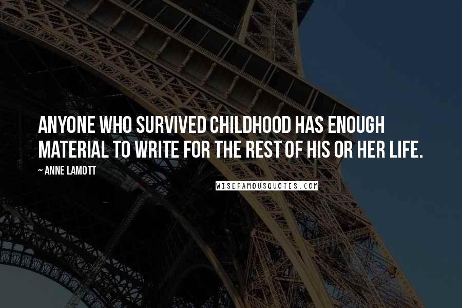 Anne Lamott Quotes: Anyone who survived childhood has enough material to write for the rest of his or her life.