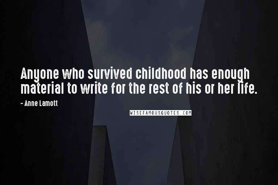 Anne Lamott Quotes: Anyone who survived childhood has enough material to write for the rest of his or her life.