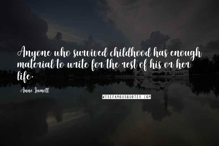 Anne Lamott Quotes: Anyone who survived childhood has enough material to write for the rest of his or her life.