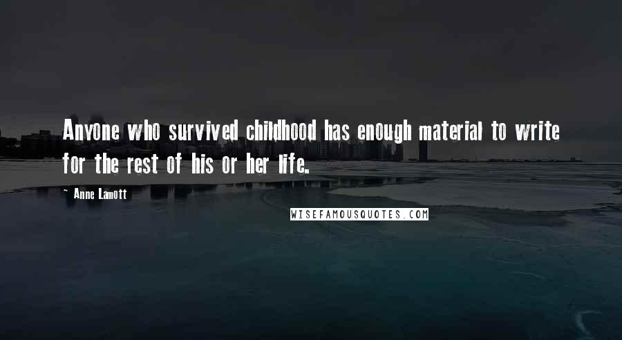 Anne Lamott Quotes: Anyone who survived childhood has enough material to write for the rest of his or her life.