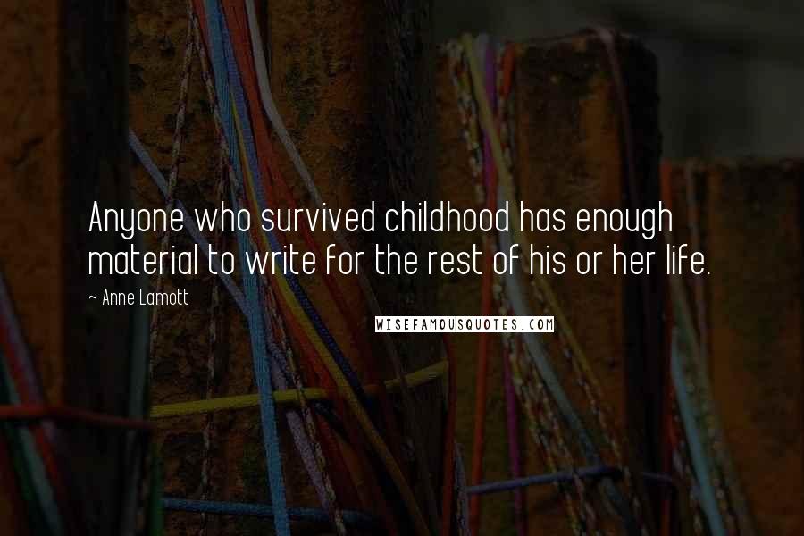 Anne Lamott Quotes: Anyone who survived childhood has enough material to write for the rest of his or her life.