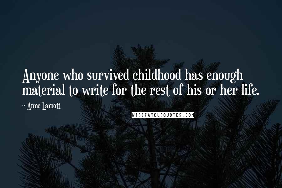 Anne Lamott Quotes: Anyone who survived childhood has enough material to write for the rest of his or her life.