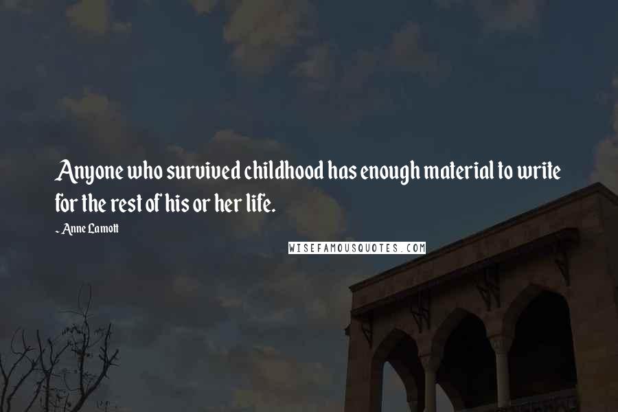 Anne Lamott Quotes: Anyone who survived childhood has enough material to write for the rest of his or her life.