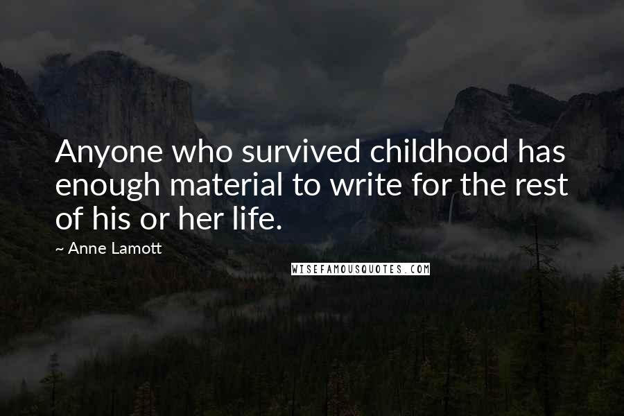 Anne Lamott Quotes: Anyone who survived childhood has enough material to write for the rest of his or her life.