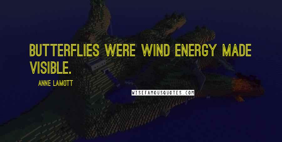 Anne Lamott Quotes: butterflies were wind energy made visible.