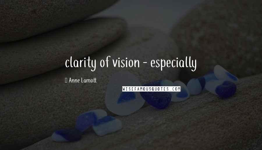 Anne Lamott Quotes: clarity of vision - especially