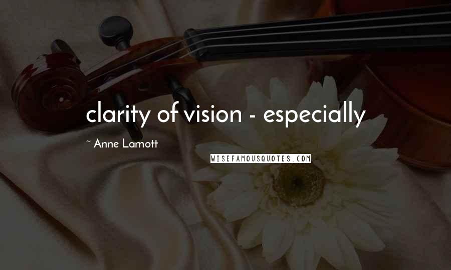 Anne Lamott Quotes: clarity of vision - especially