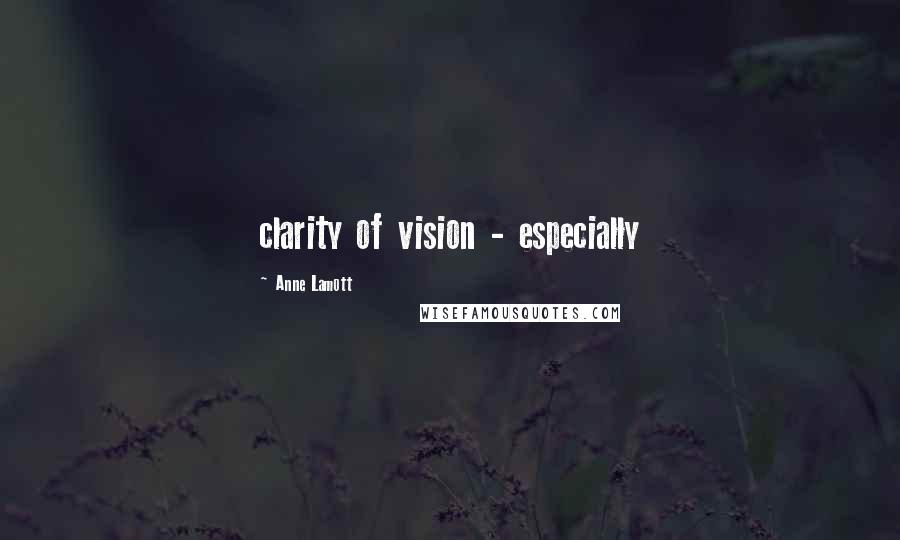 Anne Lamott Quotes: clarity of vision - especially