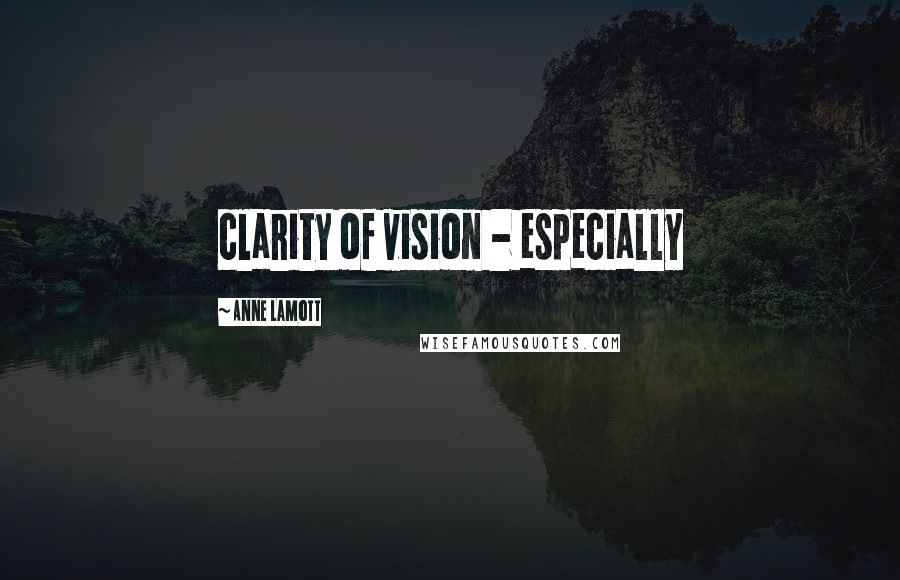 Anne Lamott Quotes: clarity of vision - especially