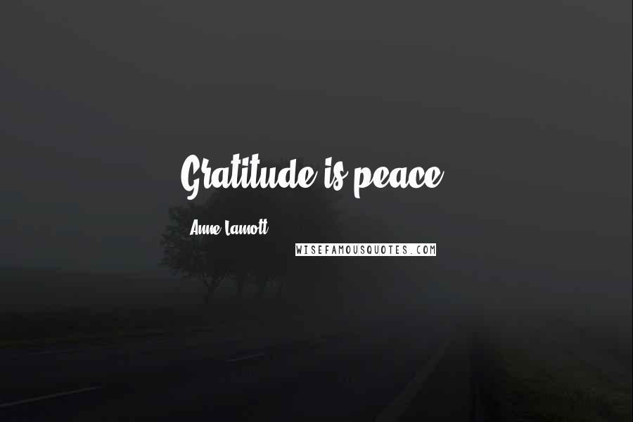 Anne Lamott Quotes: Gratitude is peace.