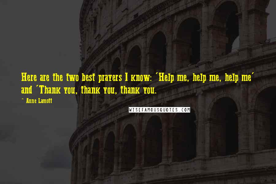 Anne Lamott Quotes: Here are the two best prayers I know: 'Help me, help me, help me' and 'Thank you, thank you, thank you.