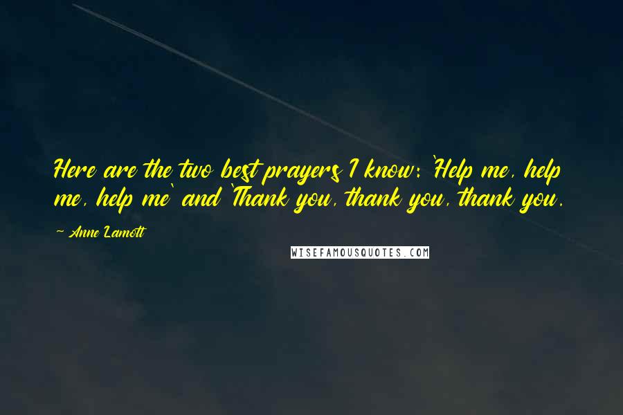 Anne Lamott Quotes: Here are the two best prayers I know: 'Help me, help me, help me' and 'Thank you, thank you, thank you.