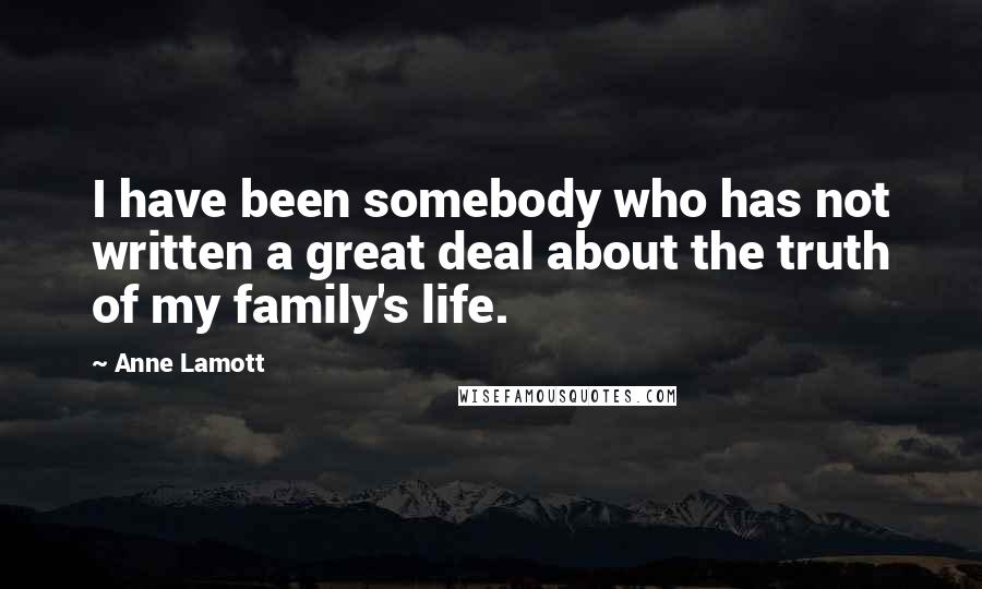 Anne Lamott Quotes: I have been somebody who has not written a great deal about the truth of my family's life.