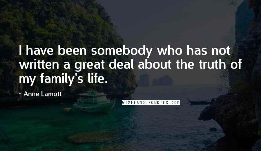 Anne Lamott Quotes: I have been somebody who has not written a great deal about the truth of my family's life.