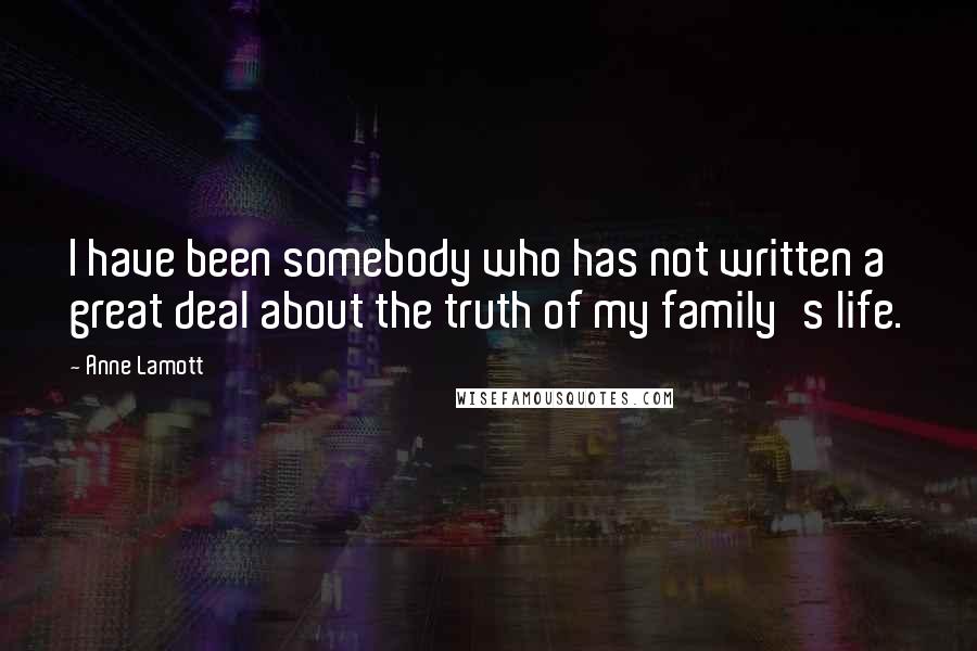 Anne Lamott Quotes: I have been somebody who has not written a great deal about the truth of my family's life.