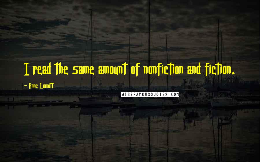 Anne Lamott Quotes: I read the same amount of nonfiction and fiction.