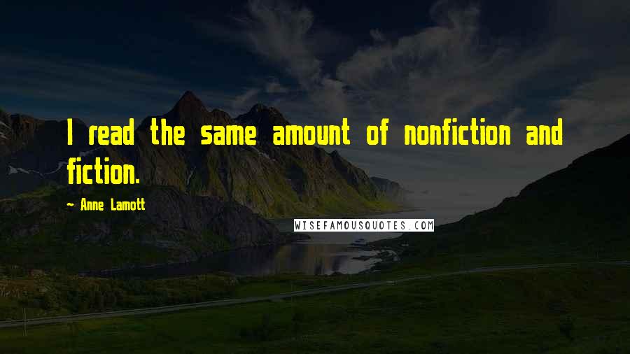 Anne Lamott Quotes: I read the same amount of nonfiction and fiction.