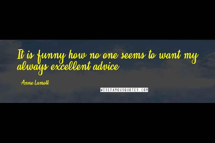 Anne Lamott Quotes: It is funny how no one seems to want my always excellent advice.