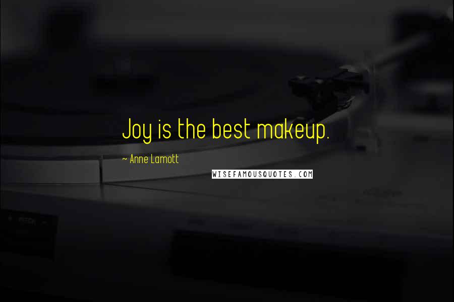 Anne Lamott Quotes: Joy is the best makeup.