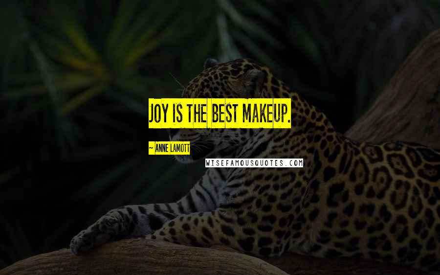 Anne Lamott Quotes: Joy is the best makeup.
