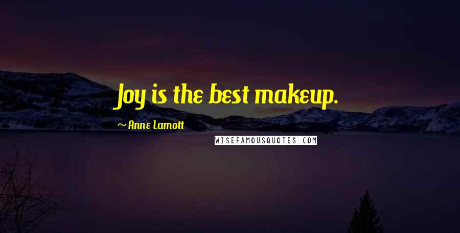 Anne Lamott Quotes: Joy is the best makeup.