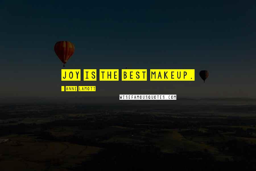 Anne Lamott Quotes: Joy is the best makeup.