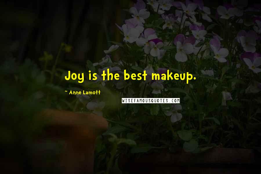 Anne Lamott Quotes: Joy is the best makeup.
