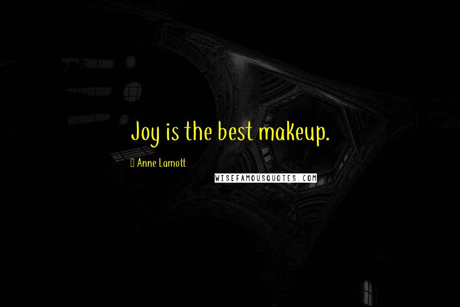 Anne Lamott Quotes: Joy is the best makeup.