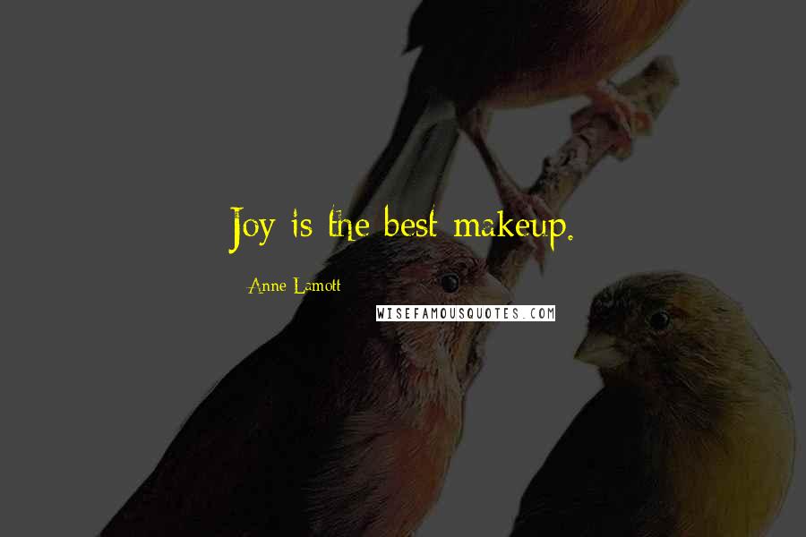 Anne Lamott Quotes: Joy is the best makeup.