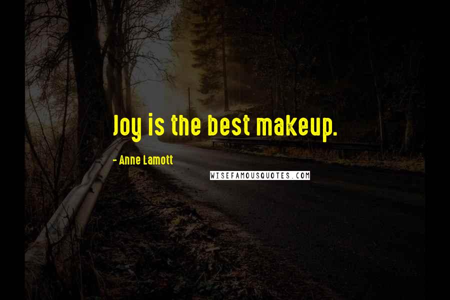 Anne Lamott Quotes: Joy is the best makeup.