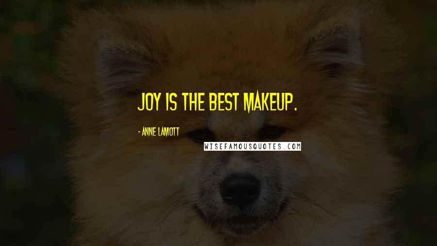 Anne Lamott Quotes: Joy is the best makeup.