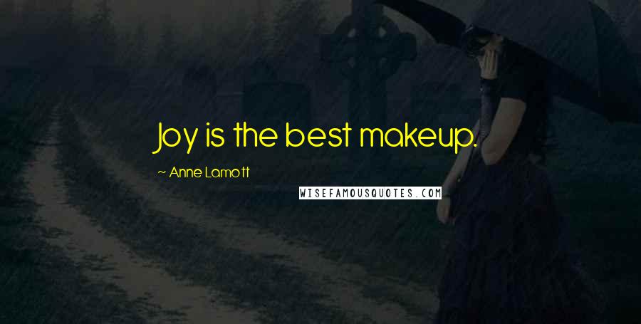 Anne Lamott Quotes: Joy is the best makeup.