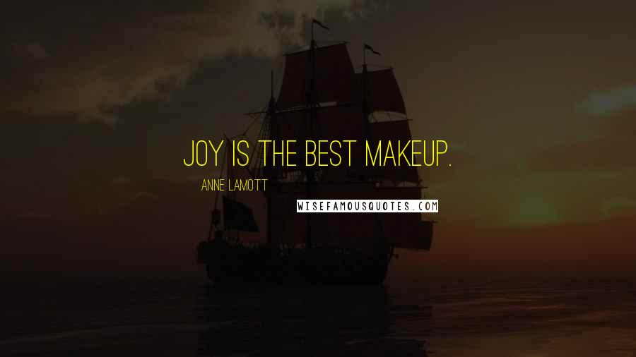 Anne Lamott Quotes: Joy is the best makeup.