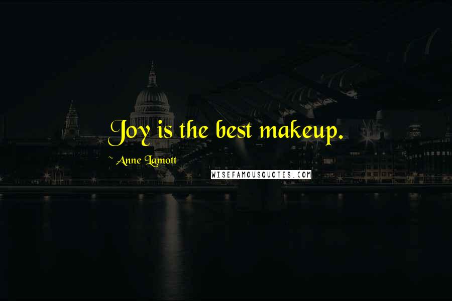 Anne Lamott Quotes: Joy is the best makeup.