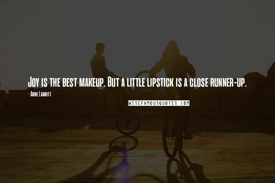 Anne Lamott Quotes: Joy is the best makeup. But a little lipstick is a close runner-up.