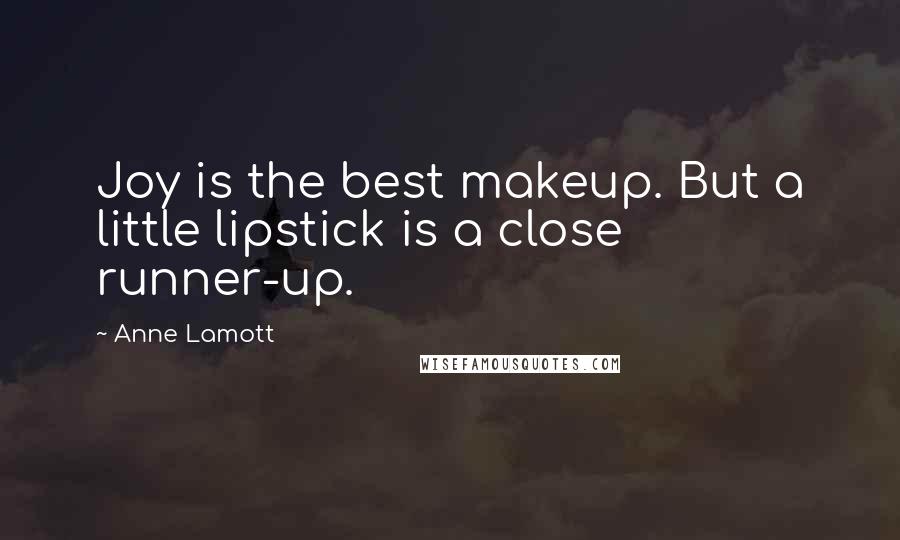 Anne Lamott Quotes: Joy is the best makeup. But a little lipstick is a close runner-up.