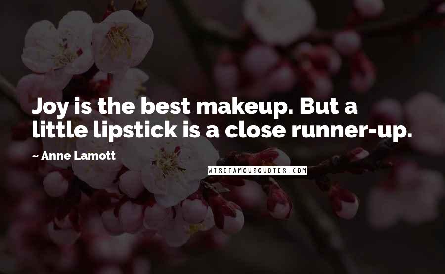 Anne Lamott Quotes: Joy is the best makeup. But a little lipstick is a close runner-up.