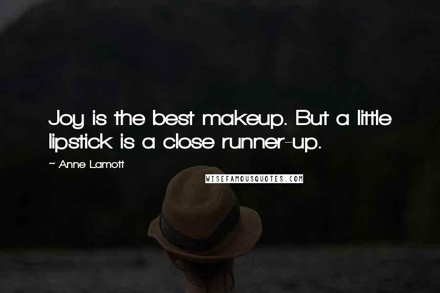 Anne Lamott Quotes: Joy is the best makeup. But a little lipstick is a close runner-up.