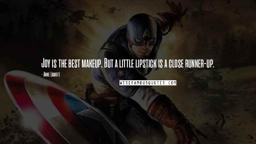 Anne Lamott Quotes: Joy is the best makeup. But a little lipstick is a close runner-up.