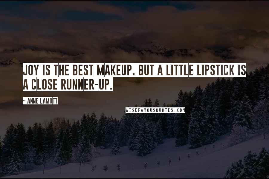 Anne Lamott Quotes: Joy is the best makeup. But a little lipstick is a close runner-up.