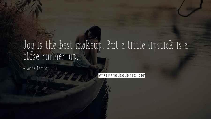 Anne Lamott Quotes: Joy is the best makeup. But a little lipstick is a close runner-up.