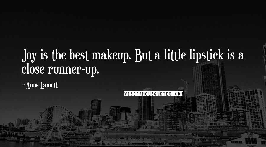 Anne Lamott Quotes: Joy is the best makeup. But a little lipstick is a close runner-up.