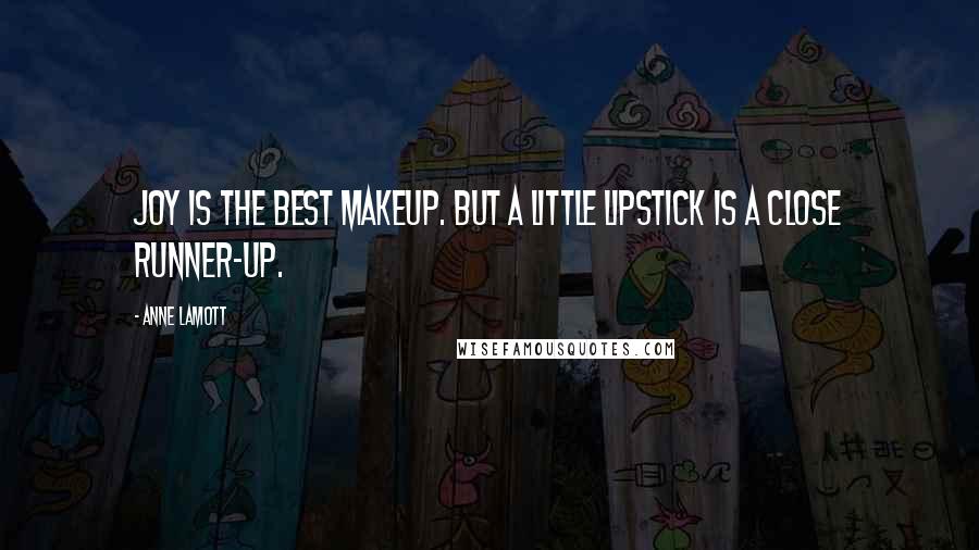 Anne Lamott Quotes: Joy is the best makeup. But a little lipstick is a close runner-up.